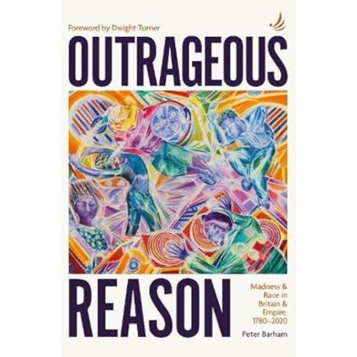 Outrageous Reason: Madness and race in Britain and Empire, 1780-2020 von PCCS Books