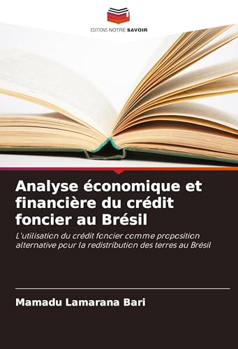Analyse économique et financière du crédit foncier au Brésil: L'utilisation du crédit foncier comme proposition alternative pour la redistribution des terres au Brésil von Editions Notre Savoir