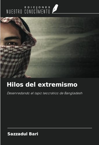Hilos del extremismo: Desenredando el tapiz teocrático de Bangladesh von Ediciones Nuestro Conocimiento