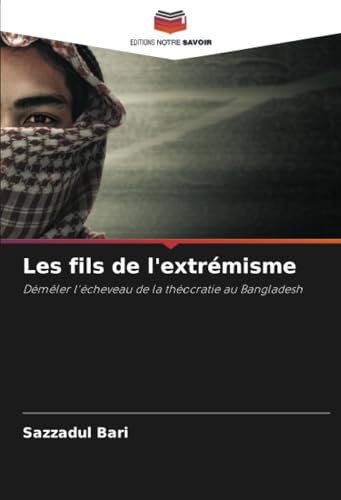 Les fils de l'extrémisme: Démêler l'écheveau de la théocratie au Bangladesh von Editions Notre Savoir