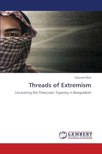 Threads of Extremism: Unraveling the Theocratic Tapestry in Bangladesh von LAP LAMBERT Academic Publishing