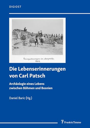 Die Lebenserinnerungen von Carl Patsch: Archäologie eines Lebens zwischen Böhmen und Bosnien (DigiOst)