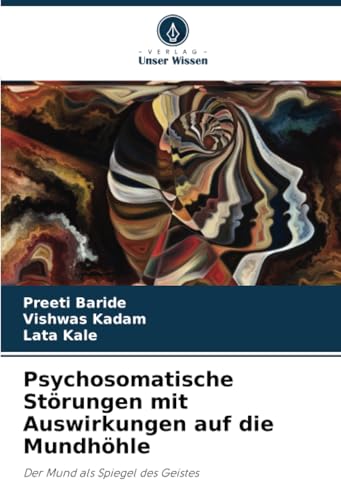 Psychosomatische Störungen mit Auswirkungen auf die Mundhöhle: Der Mund als Spiegel des Geistes von Verlag Unser Wissen