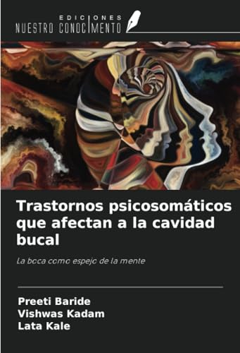 Trastornos psicosomáticos que afectan a la cavidad bucal: La boca como espejo de la mente von Ediciones Nuestro Conocimiento