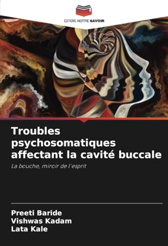 Troubles psychosomatiques affectant la cavité buccale: La bouche, miroir de l'esprit von Editions Notre Savoir