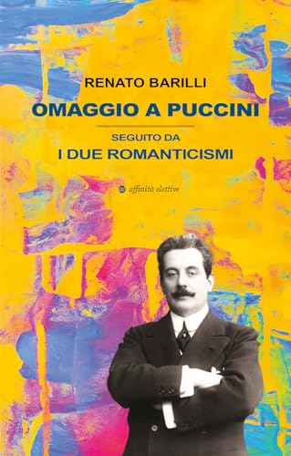 Omaggio a Puccini. Seguito da i due romanticismi (Varie) von Affinità Elettive Edizioni