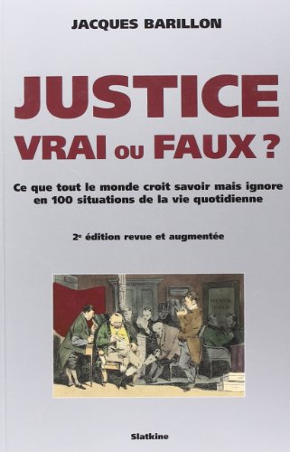 Justice Vrai ou Faux? : Ce que tout le monde croit savoir mais ignore en 100 situations de la vie quotidienne