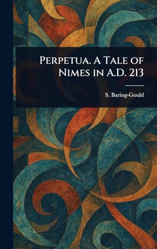 Perpetua. A Tale of Nimes in A.D. 213 von Anson Street Press