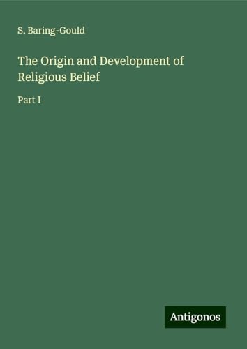The Origin and Development of Religious Belief: Part I von Antigonos Verlag
