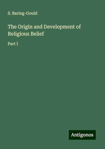 The Origin and Development of Religious Belief: Part I von Antigonos Verlag