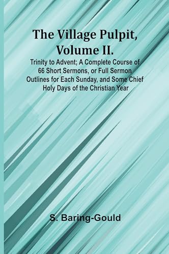 The Village Pulpit, Volume II. Trinity to Advent; A Complete Course of 66 Short Sermons, or Full Sermon Outlines for Each Sunday, and Some Chief Holy Days of the Christian Year von Alpha Edition