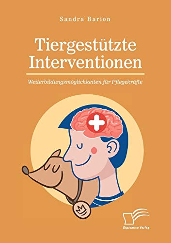 Tiergestützte Interventionen – Weiterbildungsmöglichkeiten für Pflegekräfte von Diplomica Verlag