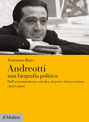 Andreotti. Una biografia politica. Dall'associazionismo cattolico al potere democristiano (1919-1969) (Fuori collana) von Il Mulino
