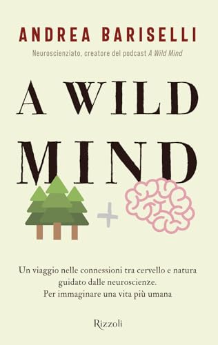 A wild mind. Un viaggio nelle connessioni tra cervello e natura guidato dalle neuroscienze. Per immaginare una vita più umana (Varia) von Rizzoli