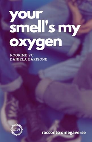 Your smell's my oxygen: Racconto omegaverse (Disorder) von Lux Lab