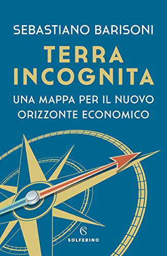 Terra incognita. Una mappa per il nuovo orizzonte economico Terra incognita. Una mappa per il nuovo orizzonte economico von Solferino