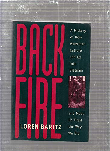 Backfire: A History of How American Culture Led Us into Vietnam and Made Us Fight the Way We Did