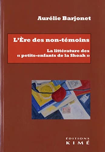 L'Ere des non-témoins: La littérature des "petits-enfants de la Shoah"