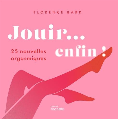 Jouir... enfin !: 25 nouvelles orgasmiques
