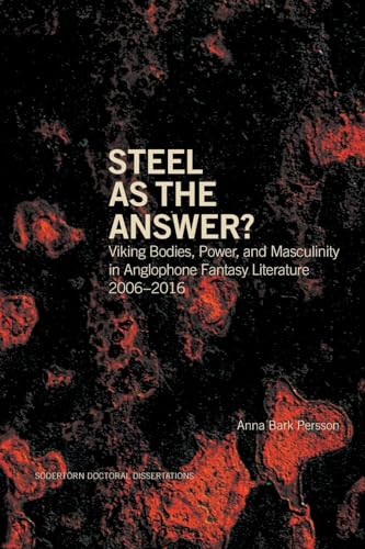 Steel as the Answer?: Viking Bodies, Power, and Masculinity in Anglophone Fantasy Literature 2006-2016 (Södertörn Doctoral Dissertations, Band 216) von Södertörn University