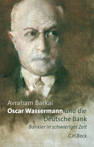 Oscar Wassermann und die Deutsche Bank: Bankier in schwieriger Zeit von Beck C. H.