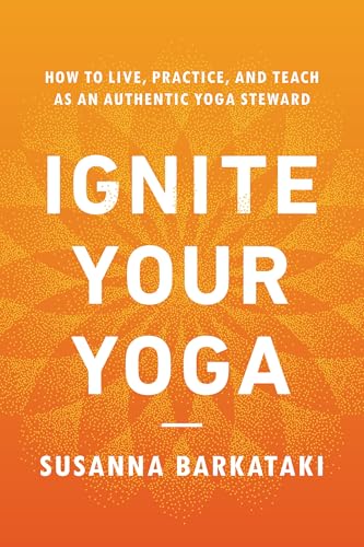 Ignite Your Yoga: How to Live, Practice, and Teach as an Authentic Yoga Steward von Shambhala Publications