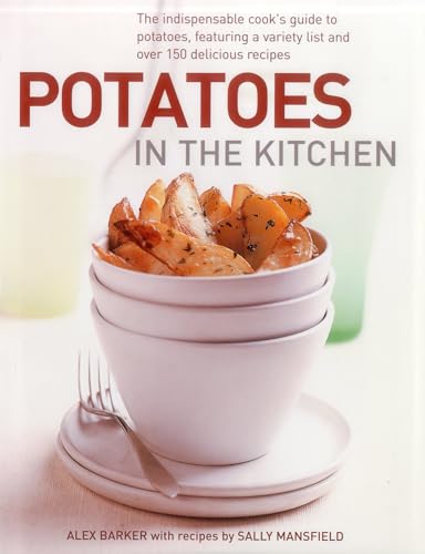 Potatoes in the Kitchen: The Indispensable Cook's Guide to Potatoes, Featuring a Variety List and Over 150 Delicious Recipes