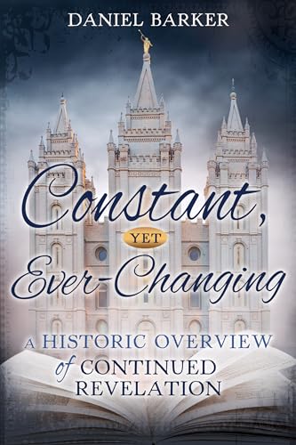 Constant, Yet Ever-changing: A Historic Overview of Continued Revelation von Cedar Fort