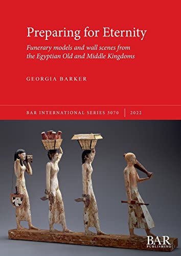 Preparing for Eternity: Funerary models and wall scenes from the Egyptian Old and Middle Kingdoms (International) von British Archaeological Reports (Oxford) Ltd