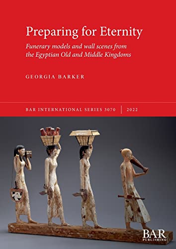 Preparing for Eternity: Funerary models and wall scenes from the Egyptian Old and Middle Kingdoms (International) von British Archaeological Reports (Oxford) Ltd