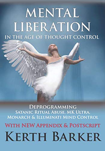 Mental Liberation in the Age of Thought Control: Deprogramming Satanic Ritual Abuse, MK Ultra, Monarch & Illuminati Mind Control von Kerth Barker Books