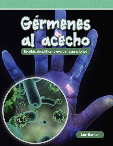 Gérmenes Al Acecho: Escribir, Simplificar Y Evaluar Expresiones (Mathematics in the Real World) von Teacher Created Materials