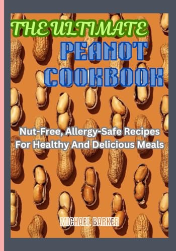 The Ultimate PeaNOT Cookbook: Nut-Free, Allergy-Safe Recipes for Healthy & Delicious Meals von Independently published