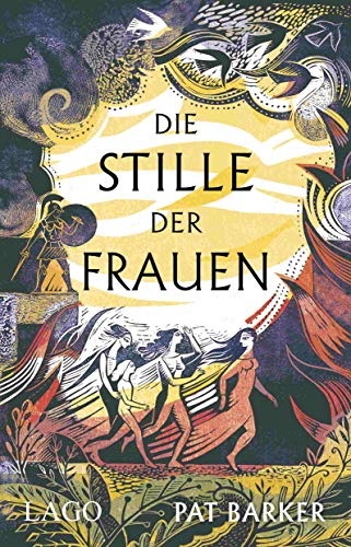 Die Stille der Frauen: Epische Nacherzählung des Mythos von Booker-Prize-Gewinnerin Pat Barker von Lago