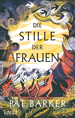 Die Stille der Frauen: Episches Retelling der Eroberung Trojas aus Sicht der Frauen von Booker-Prize-Gewinnerin Pat Barker von Lago