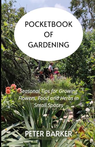 Pocketbook of Gardening: Seasonal Tips for Growing Flowers, Food and Herbs in Small Spaces von Independently published