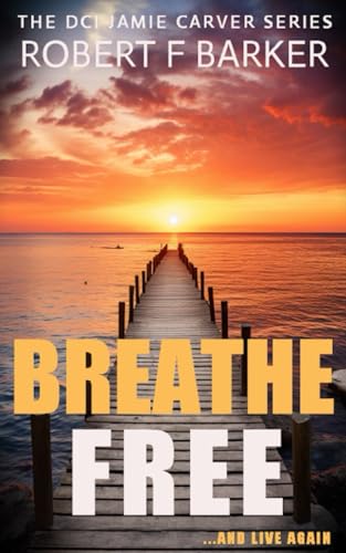 BREATHE FREE An absolutely enthralling serial killer thriller with a sensational twist. (DCI Jamie Carver, Band 7)