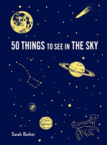 50 Things to See in the Sky: (illustrated beginner's guide to stargazing with step by step instructions and diagrams, glow in the dark cover) (Explore More)