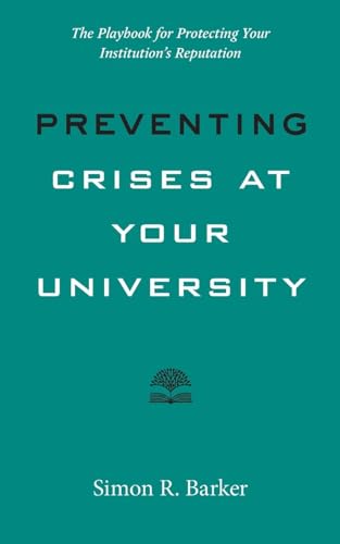 Preventing Crises at Your University: The Playbook for Protecting Your Institution's Reputation (Higher Ed Leadership Essentials)