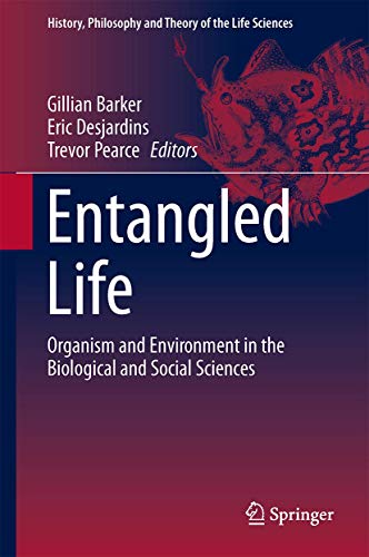 Entangled Life: Organism and Environment in the Biological and Social Sciences (History, Philosophy and Theory of the Life Sciences, 4, Band 4)