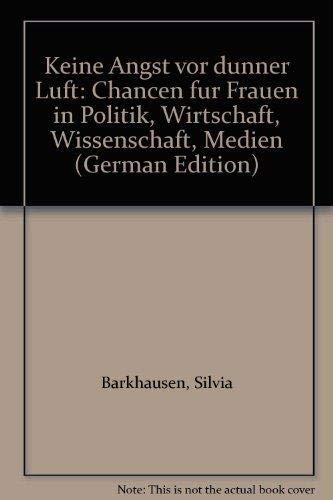 Keine Angst vor dünner Luft: Chancen für Frauen in Politik, Wirtschaft, Wissenschaft, Medien: Chancen für Frauen in Politik, Wirtschaft, Wissenschaft, Medien. Vorw. v. Barbara Sichtermann