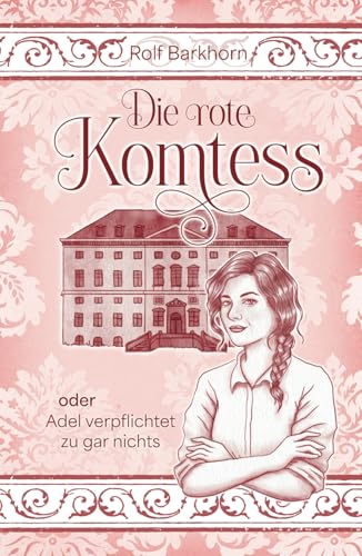 Die rote Komtess: oder: Adel verpflichtet zu gar nichts von Rolf Barkhorn (RoBa) Eigenverlag