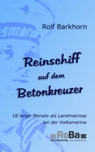 Reinschiff auf dem Betonkreuzer: 18 lange Monate als Landmatrose bei der Volksmarine Reinschiff auf dem Betonkreuzer: 18 lange Monate als Landmatrose bei der Volksmarine
