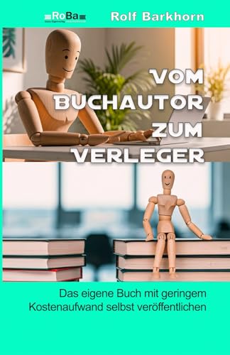 Vom Buchautor zum Verleger: Das eigene Buch mit geringem Kostenaufwand selbst veröffentlichen - Taschenbuch 4C von Rolf Barkhorn (RoBa) Eigenverlag