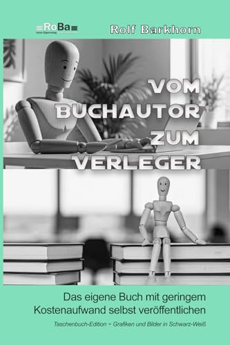 Vom Buchautor zum Verleger: das eigene Buch mit geringem Kostenaufwand selbst veröffentlichen von Rolf Barkhorn (RoBa) Eigenverlag