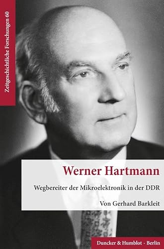 Werner Hartmann.: Wegbereiter der Mikroelektronik in der DDR. (Zeitgeschichtliche Forschungen) von Duncker & Humblot GmbH