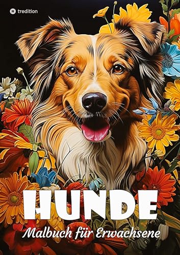 Hunde Malbuch für Erwachsene - Süße Hunde zum Ausmalen - Malbuch Hunde für Entspannung & Anti-Stress: Viele Rassen & Motive rund um Sommer Garten Blumen Strand von tredition
