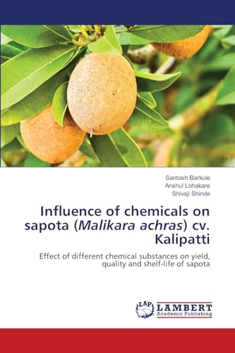 Influence of chemicals on sapota (Malikara achras) cv. Kalipatti: Effect of different chemical substances on yield, quality and shelf-life of sapota von LAP LAMBERT Academic Publishing