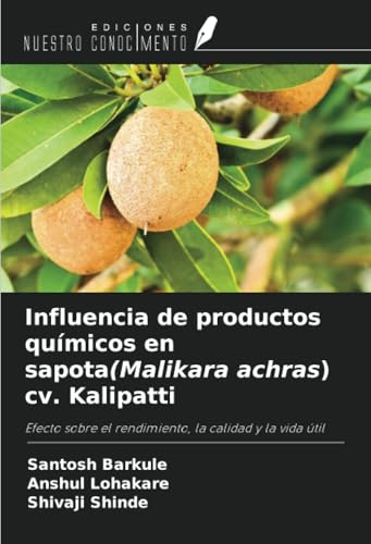 Influencia de productos químicos en sapota(Malikara achras) cv. Kalipatti: Efecto sobre el rendimiento, la calidad y la vida útil von Ediciones Nuestro Conocimiento