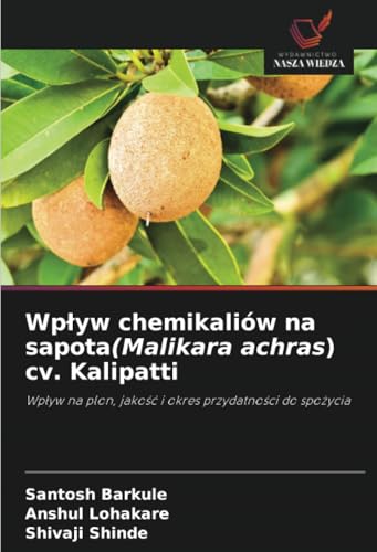 Wpływ chemikaliów na sapota(Malikara achras) cv. Kalipatti: Wpływ na plon, jakość i okres przydatności do spożycia: Wp¿yw na plon, jako¿¿ i okres przydatno¿ci do spo¿ycia von Wydawnictwo Nasza Wiedza